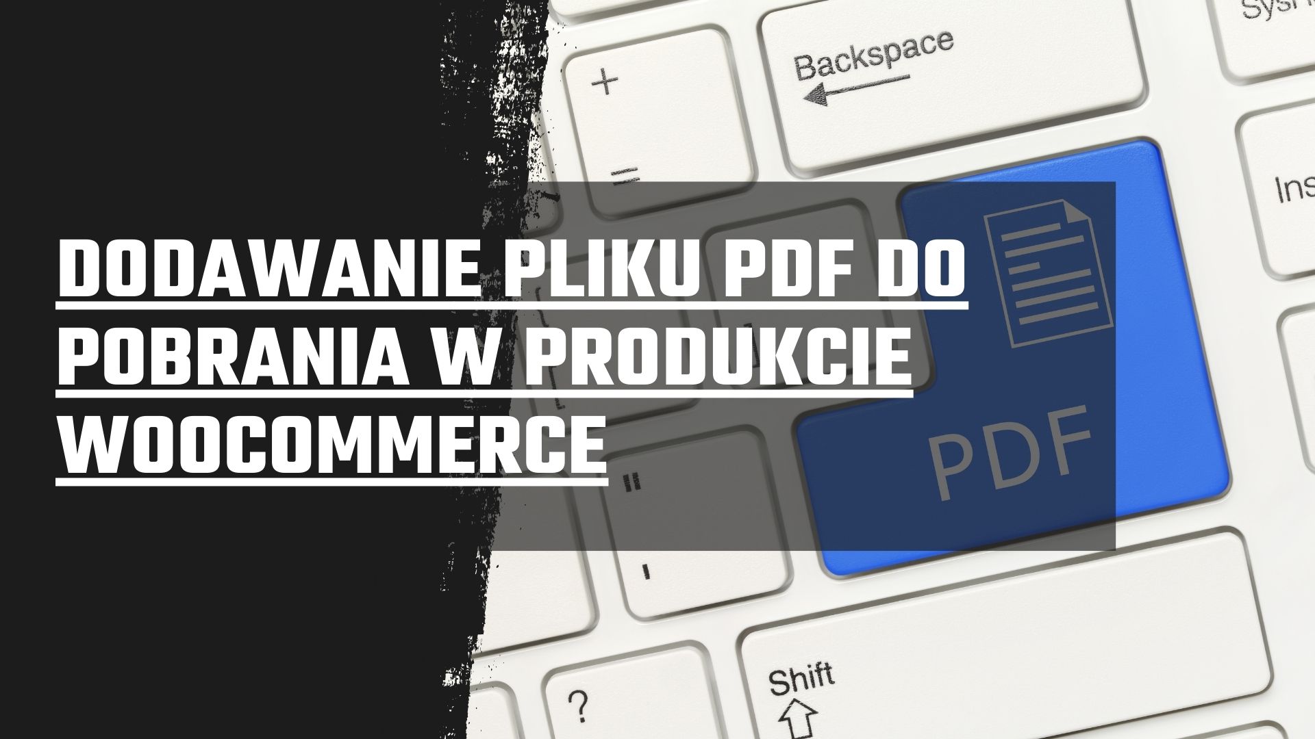 Dodawanie pliku PDF do pobrania w produkcie WooCommerce