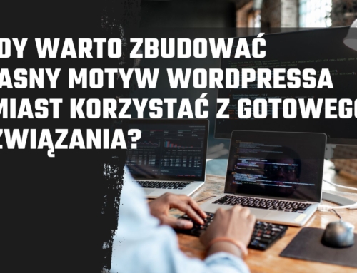 Kiedy warto zbudować własny motyw WordPressa zamiast korzystać z gotowego rozwiązania?