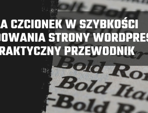 Rola czcionek w szybkości ładowania strony WordPress – praktyczny przewodnik