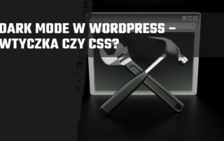 Dark mode w WordPress – Wtyczka czy CSS?
