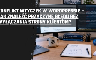Konflikt wtyczek w WordPressie – jak znaleźć przyczynę błędu bez wyłączania strony klientom?